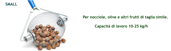SMALL Per nocciole, olive e altri frutti di taglia simile. Capacità di lavoro 10-25 kg/h